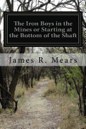 The Iron Boys in the Mines or Starting at the Bottom of the Shaft