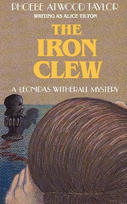 The Iron Clew: A Leonidas Witherall Mystery - Taylor, Phoebe Atwood, and Tilton, Alice