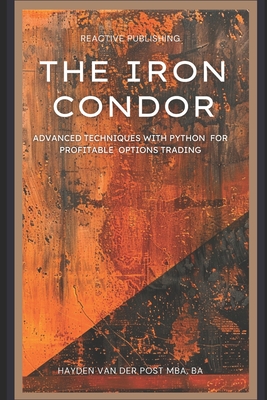 The Iron Condor: Advanced Techniques with Python for Profitable Options Trading - Van Der Post, Hayden