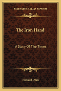 The Iron Hand: A Story Of The Times