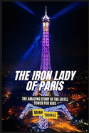 The Iron Lady of Paris: The Amazing Story of the Eiffel Tower For Kids
