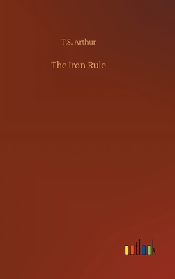 The Iron Rule - Arthur, T S