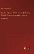 The Iron Star And What It Saw on Its Journey Through the Ages; From Myth to History: in large print