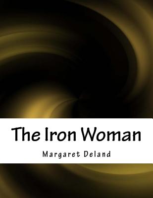 The Iron Woman - Deland, Margaret