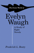 The Ironic World of Evelyn Waugh: A Study of Eight Novels