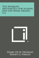 The Iroquois Arithmetics for School and Life Book, Grades 5-6 - Degroat, Harry de W, and Firman, Sidney G