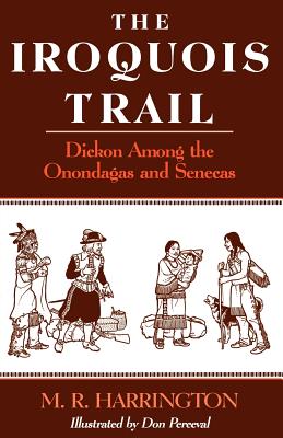 The Iroquois Trail: Dickon Among the Onondagas and Senecas - Harrington, M R, Professor