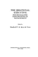 The Irrational Executive: Psychoanalytic Explorations in Management