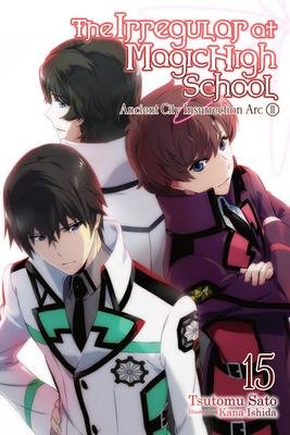 The Irregular at Magic High School, Vol. 15 (Light Novel): Ancient City Insurrection Arc, Part II - Sato, Tsutomu, and Ishida, Kana, and Prowse, Alice (Translated by)