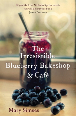 The Irresistible Blueberry Bakeshop and Caf: A cosy small-town romance with sizzling chemistry and all the feels - Simses, Mary