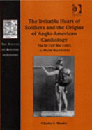 The Irritable Heart of Soldiers and the Origins of Anglo-American Cardiology: The US Civil War (1861) to World War I (1918)