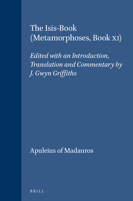 The Isis-Book (Metamorphoses, Book XI): Edited with an Introduction, Translation and Commentary by J. Gwyn Griffiths - Apuleius of Madauros