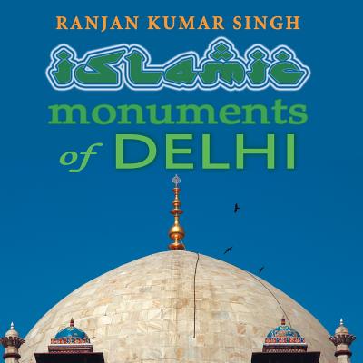 The Islamic Monuments of Delhi - Singh, Ranjan Kumar