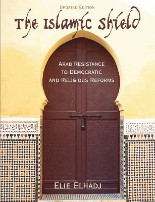 The Islamic Shield: Arab Resistance to Democratic and Religious Reforms - Elhadj, Elie