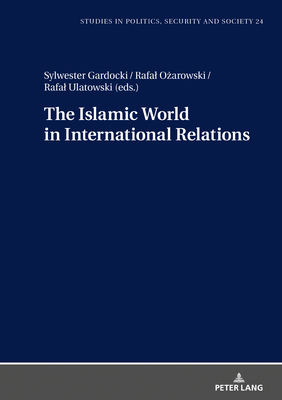 The Islamic World in International Relations - Sulowski, Stanislaw, and Gardocki, Sylwester (Editor), and O arowski, Rafal (Editor)