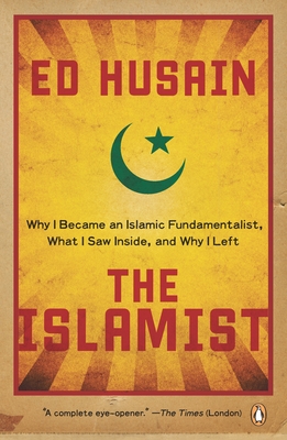 The Islamist: Why I Became an Islamic Fundamentalist, What I Saw Inside, and Why I Left - Husain, Ed