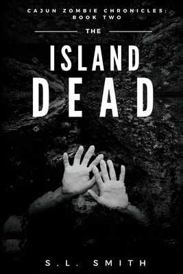 The Island Dead: Cajun Zombie Chronicles: Book Two - Smith, S L