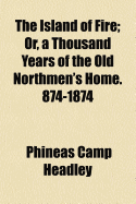 The Island of Fire; Or, a Thousand Years of the Old Northmen's Home. 874-1874