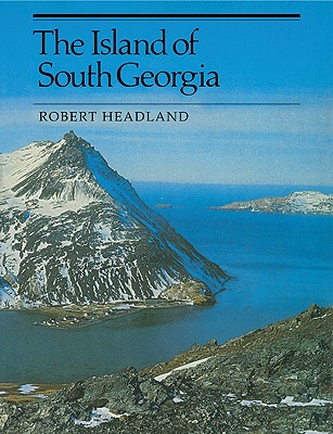 The Island of South Georgia - Headland, Robert K