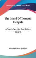 The Island Of Tranquil Delights: A South Sea Idyl And Others (1904)