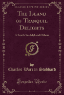 The Island of Tranquil Delights: A South Sea Idyl and Others (Classic Reprint)