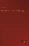 The island pirate, a tale of the Mississippi