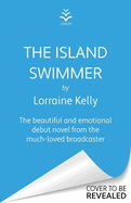 The Island Swimmer: The uplifting and completely heartwarming debut novel from beloved author and TV presenter Lorraine Kelly