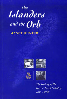 The Islanders and the Orb: The History of the Harris Tweed Industry, 1835-1995 - Hunter, Janet