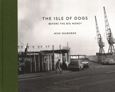 The Isle Of Dogs: Before the Big Money Moved In