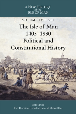 The Isle of Man, 1405-1830 - Political and Constitutional History - Thornton, Tim (Editor)