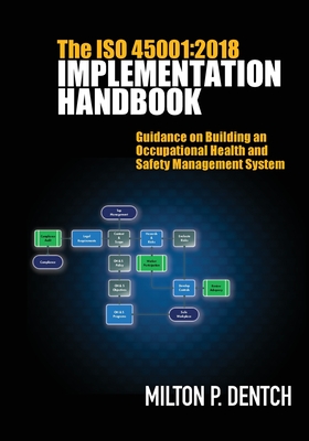 The ISO 45001: 2018 Implementation Handbook: Guidance on Building an Occupational Health and Safety Management System - Dentch, Milton P