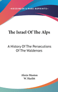 The Israel Of The Alps: A History Of The Persecutions Of The Waldenses