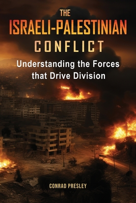 The Israeli-Palestinian Conflict: Understanding the Forces that Drive Division - Presley, Conrad