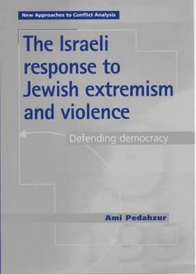 The Israeli Response to Jewish Extremism and Violence: Defending Democracy - Pedahzur, Ami