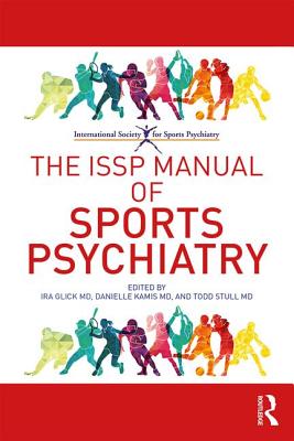 The ISSP Manual of Sports Psychiatry - Glick, Ira D. (Editor), and Todd, Stull (Editor), and Kamis, Danielle (Editor)