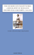 The Isuikwuato Night Nurse: A Biography of Roseline Ihediwanma Okonkwo, 1940-2024