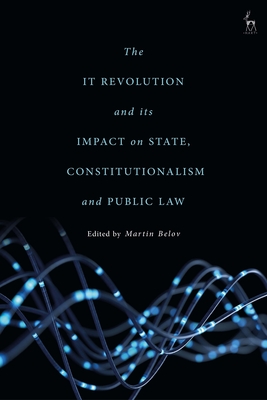 The It Revolution and Its Impact on State, Constitutionalism and Public Law - Belov, Martin (Editor)