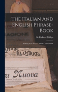 The Italian And English Phrase-book: Serving As A Key To Italian Conversation