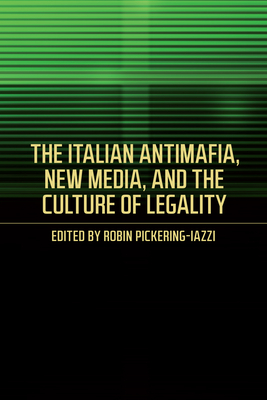 The Italian Antimafia, New Media, and the Culture of Legality - Pickering-Iazzi, Robin