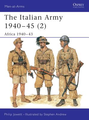 The Italian Army 1940-45 (2): Africa 1940-43 - Jowett, Philip