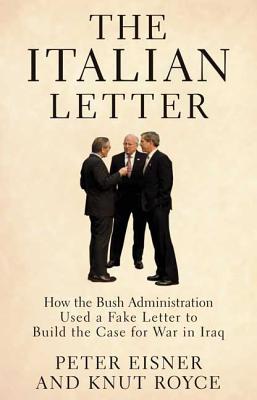 The Italian Letter: How the Bush Administration Used a Fake Letter to Build the Case for War in Iraq - Eisner, Peter, and Royce, Knut