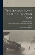 The Italian Navy In The European War: For The Defence Of Venice