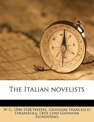 The Italian Novelists; Volume 2 - Waters, W G (William George) 1844-192 (Creator), and Straparola, Giovanni Francesco Ca 1480 (Creator), and Giovanni Fiorentino, 14th Cent (Creator)