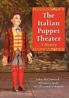 The Italian Puppet Theater: A History - McCormick, John, and Cipolla, Alfonso, and Napoli, Alessandro