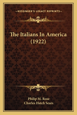 The Italians in America (1922) - Rose, Philip M, and Sears, Charles Hatch (Introduction by)