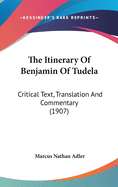 The Itinerary Of Benjamin Of Tudela: Critical Text, Translation And Commentary (1907)