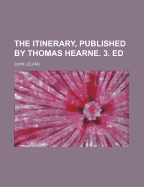 The Itinerary, Published by Thomas Hearne. 3. Ed