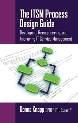 The ITSM Process Design Guide: Developing, Reengineering, and Improving IT Service Management - Knapp, Donna