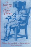 The Ivory Leg in the Ebony Cabinet: Madness, Race, and Gender in Victorian America