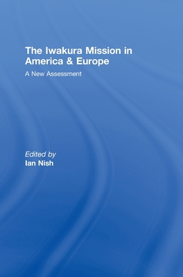 The Iwakura Mission to America and Europe: A New Assessment - Nish, Ian